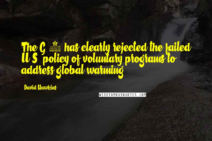 David Hawkins Quotes: The G-8 has clearly rejected the failed U.S. policy of voluntary programs to address global warming.