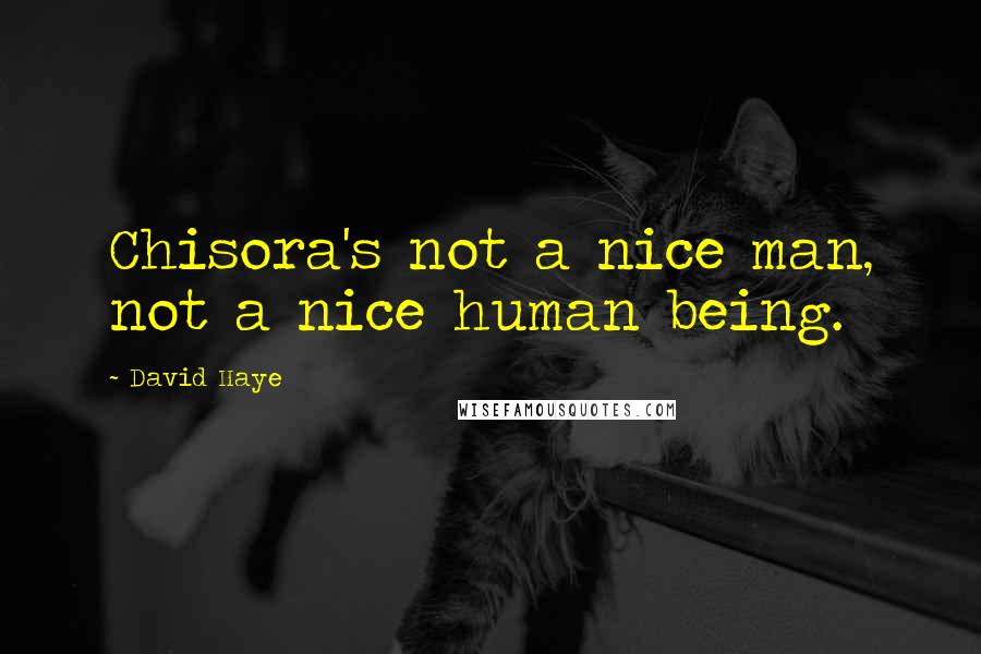 David Haye Quotes: Chisora's not a nice man, not a nice human being.