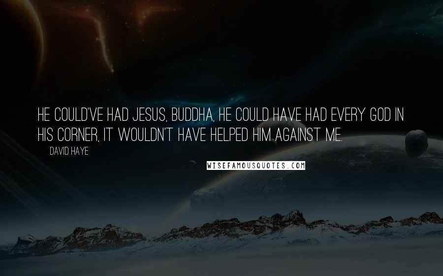 David Haye Quotes: He could've had Jesus, Buddha, he could have had every God in his corner, it wouldn't have helped him against me.