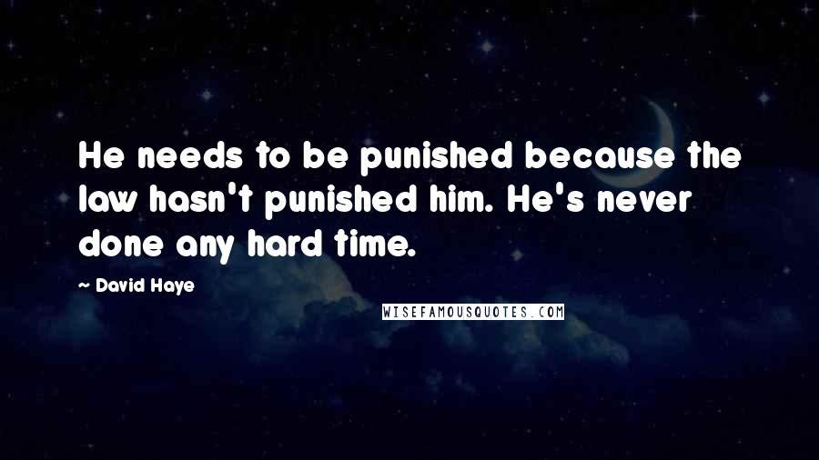 David Haye Quotes: He needs to be punished because the law hasn't punished him. He's never done any hard time.