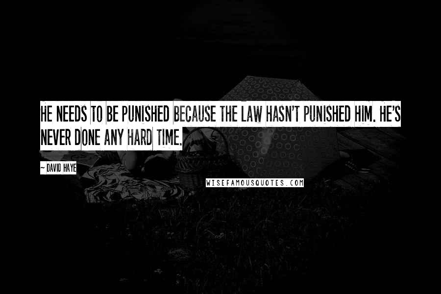 David Haye Quotes: He needs to be punished because the law hasn't punished him. He's never done any hard time.