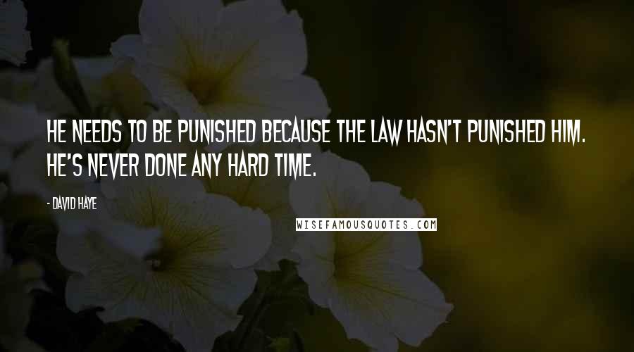 David Haye Quotes: He needs to be punished because the law hasn't punished him. He's never done any hard time.