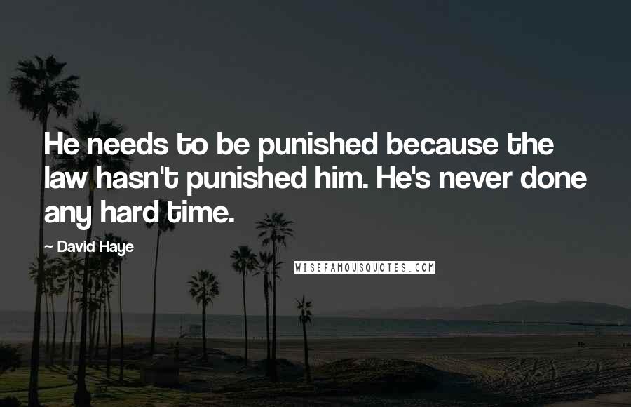 David Haye Quotes: He needs to be punished because the law hasn't punished him. He's never done any hard time.