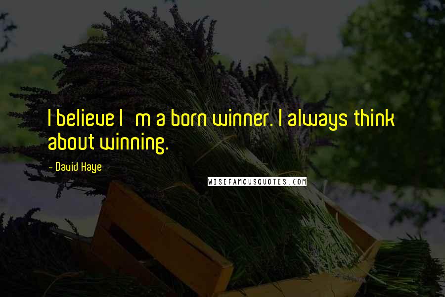 David Haye Quotes: I believe I'm a born winner. I always think about winning.