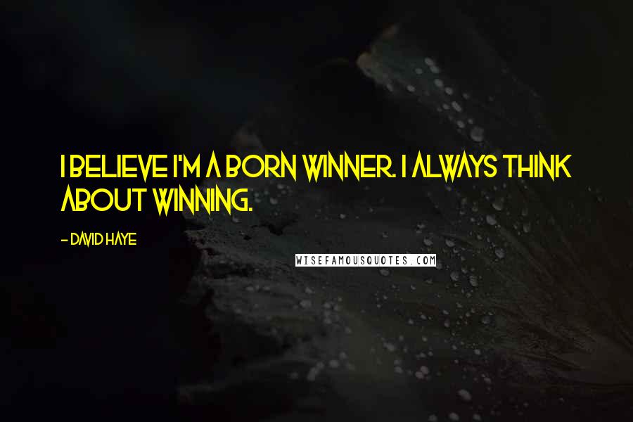 David Haye Quotes: I believe I'm a born winner. I always think about winning.