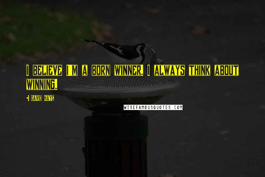 David Haye Quotes: I believe I'm a born winner. I always think about winning.