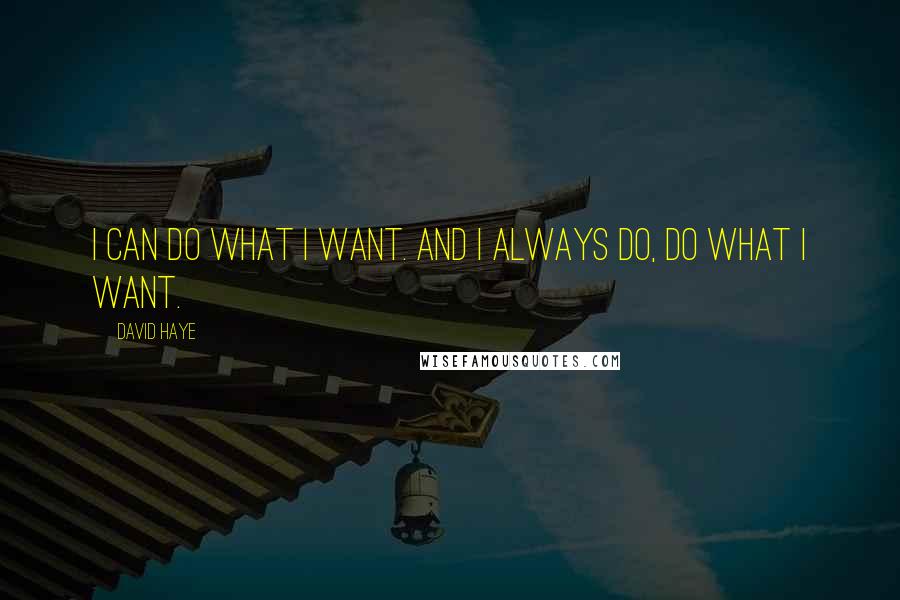David Haye Quotes: I can do what I want. And I always do, do what I want.