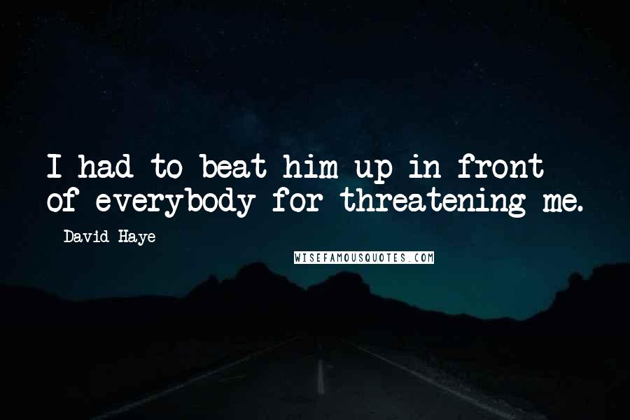 David Haye Quotes: I had to beat him up in front of everybody for threatening me.