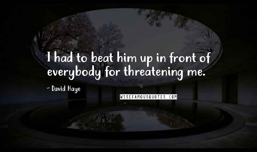 David Haye Quotes: I had to beat him up in front of everybody for threatening me.