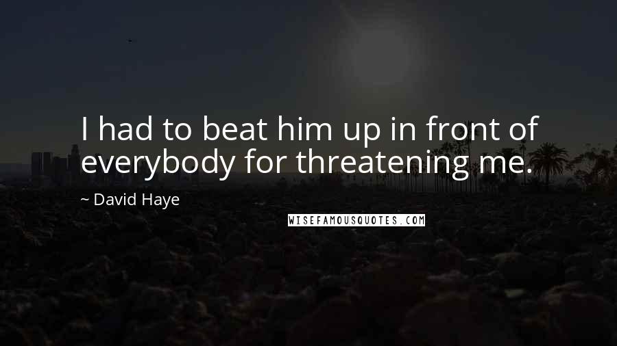 David Haye Quotes: I had to beat him up in front of everybody for threatening me.