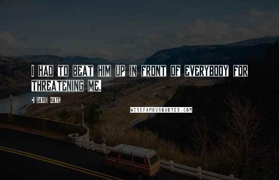 David Haye Quotes: I had to beat him up in front of everybody for threatening me.