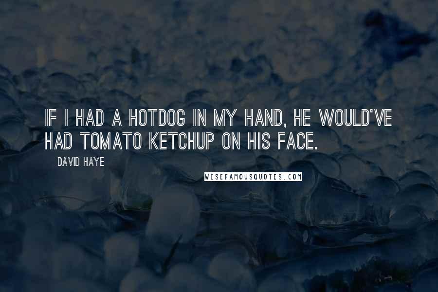 David Haye Quotes: If I had a hotdog in my hand, he would've had tomato ketchup on his face.