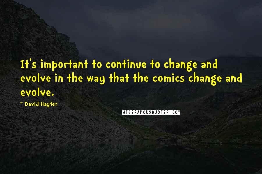 David Hayter Quotes: It's important to continue to change and evolve in the way that the comics change and evolve.