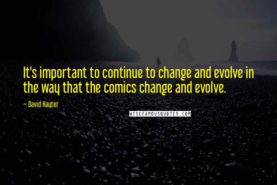 David Hayter Quotes: It's important to continue to change and evolve in the way that the comics change and evolve.