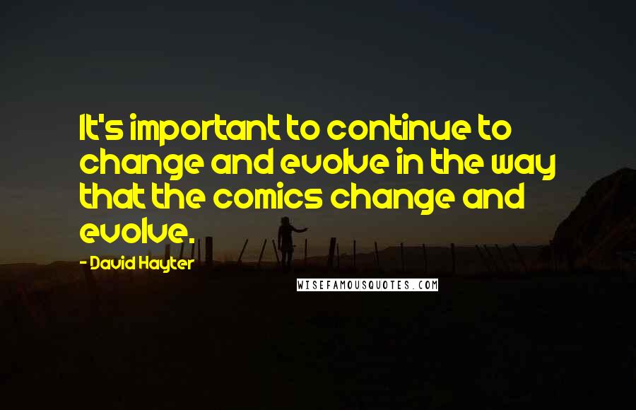 David Hayter Quotes: It's important to continue to change and evolve in the way that the comics change and evolve.