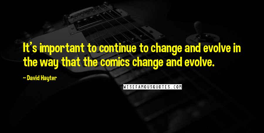 David Hayter Quotes: It's important to continue to change and evolve in the way that the comics change and evolve.