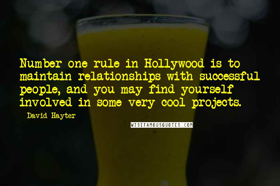 David Hayter Quotes: Number one rule in Hollywood is to maintain relationships with successful people, and you may find yourself involved in some very cool projects.