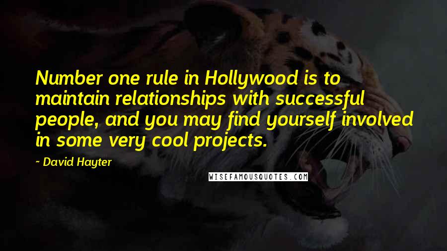 David Hayter Quotes: Number one rule in Hollywood is to maintain relationships with successful people, and you may find yourself involved in some very cool projects.