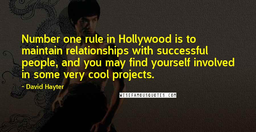 David Hayter Quotes: Number one rule in Hollywood is to maintain relationships with successful people, and you may find yourself involved in some very cool projects.