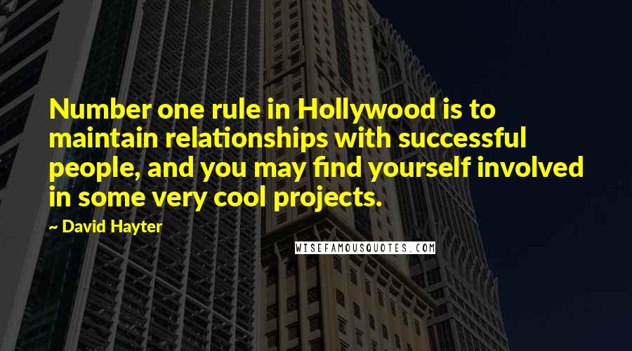 David Hayter Quotes: Number one rule in Hollywood is to maintain relationships with successful people, and you may find yourself involved in some very cool projects.