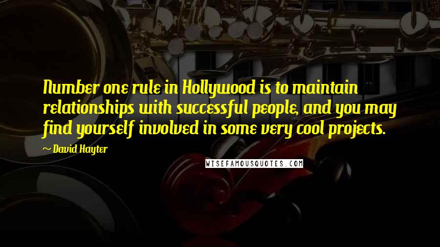 David Hayter Quotes: Number one rule in Hollywood is to maintain relationships with successful people, and you may find yourself involved in some very cool projects.