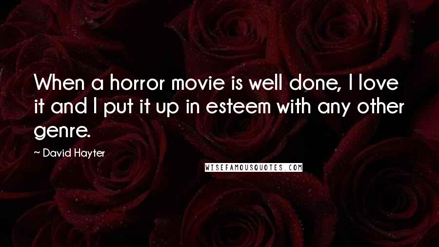 David Hayter Quotes: When a horror movie is well done, I love it and I put it up in esteem with any other genre.