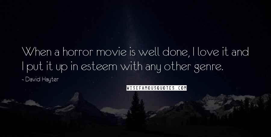 David Hayter Quotes: When a horror movie is well done, I love it and I put it up in esteem with any other genre.