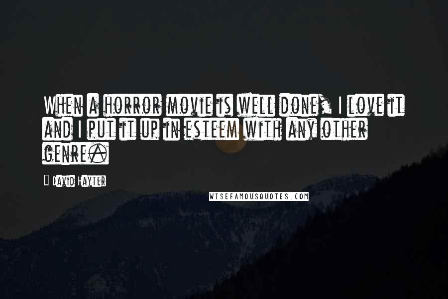 David Hayter Quotes: When a horror movie is well done, I love it and I put it up in esteem with any other genre.