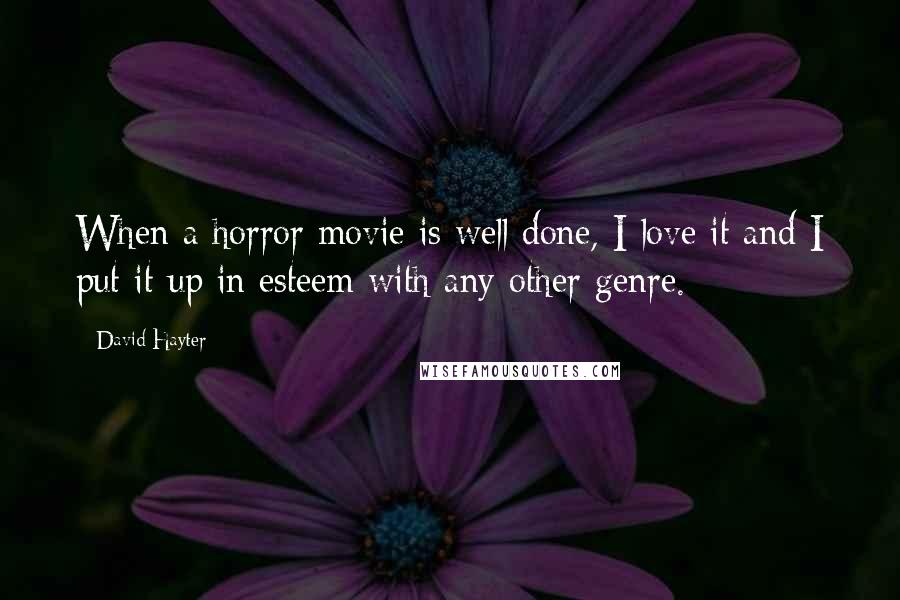 David Hayter Quotes: When a horror movie is well done, I love it and I put it up in esteem with any other genre.