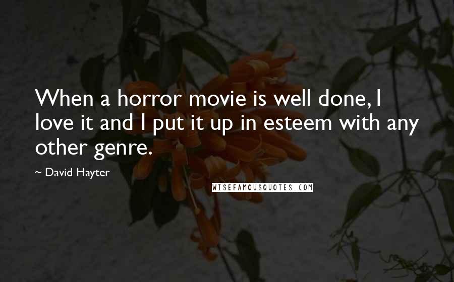 David Hayter Quotes: When a horror movie is well done, I love it and I put it up in esteem with any other genre.