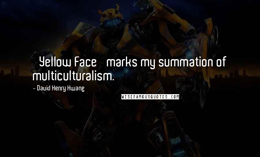 David Henry Hwang Quotes: 'Yellow Face' marks my summation of multiculturalism.