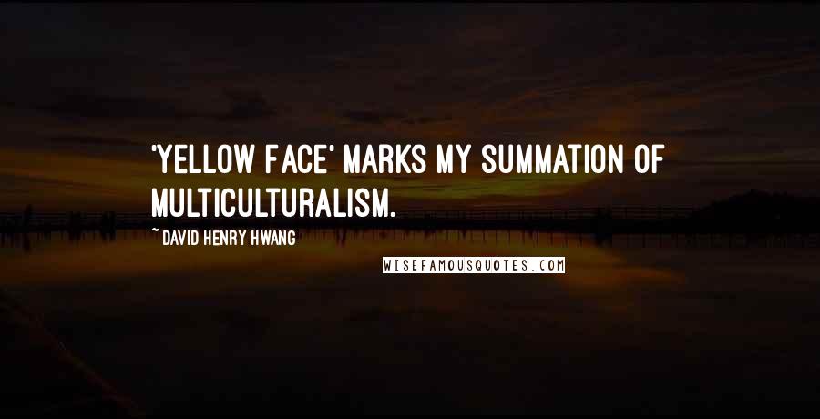 David Henry Hwang Quotes: 'Yellow Face' marks my summation of multiculturalism.