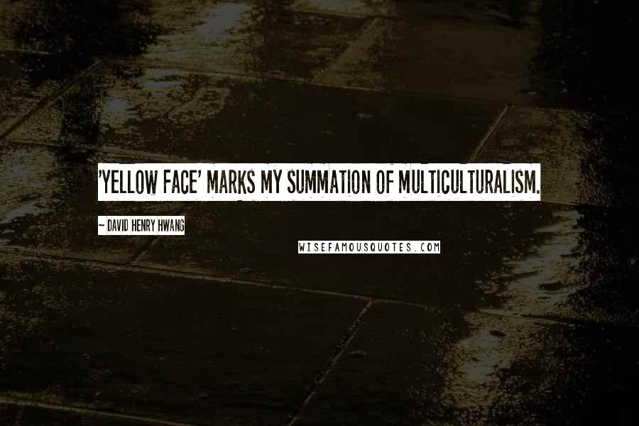 David Henry Hwang Quotes: 'Yellow Face' marks my summation of multiculturalism.