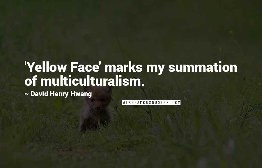 David Henry Hwang Quotes: 'Yellow Face' marks my summation of multiculturalism.