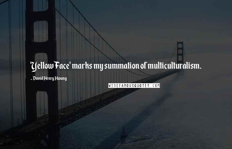 David Henry Hwang Quotes: 'Yellow Face' marks my summation of multiculturalism.