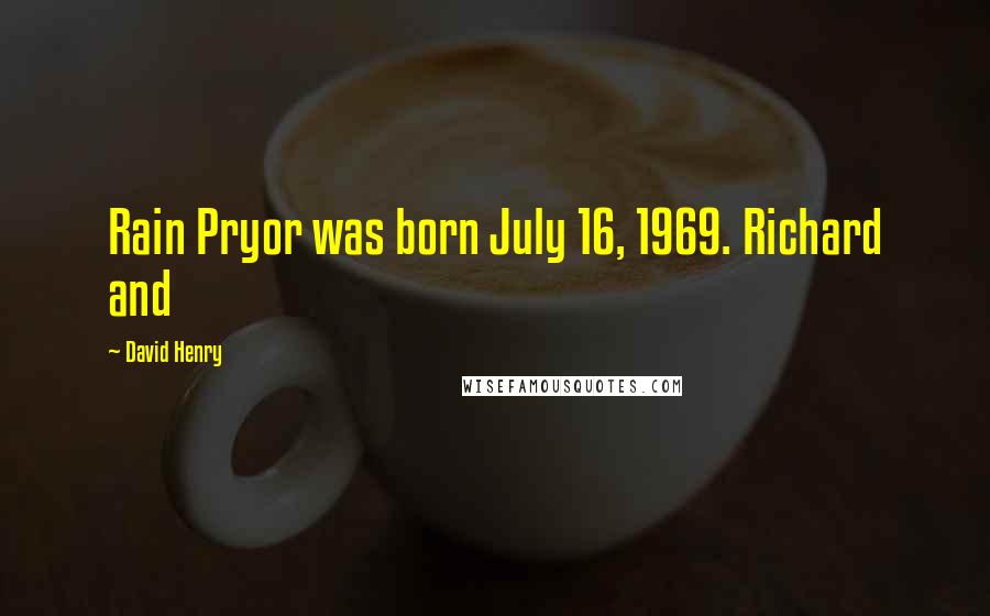 David Henry Quotes: Rain Pryor was born July 16, 1969. Richard and