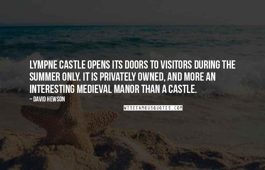 David Hewson Quotes: Lympne Castle opens its doors to visitors during the summer only. It is privately owned, and more an interesting medieval manor than a castle.