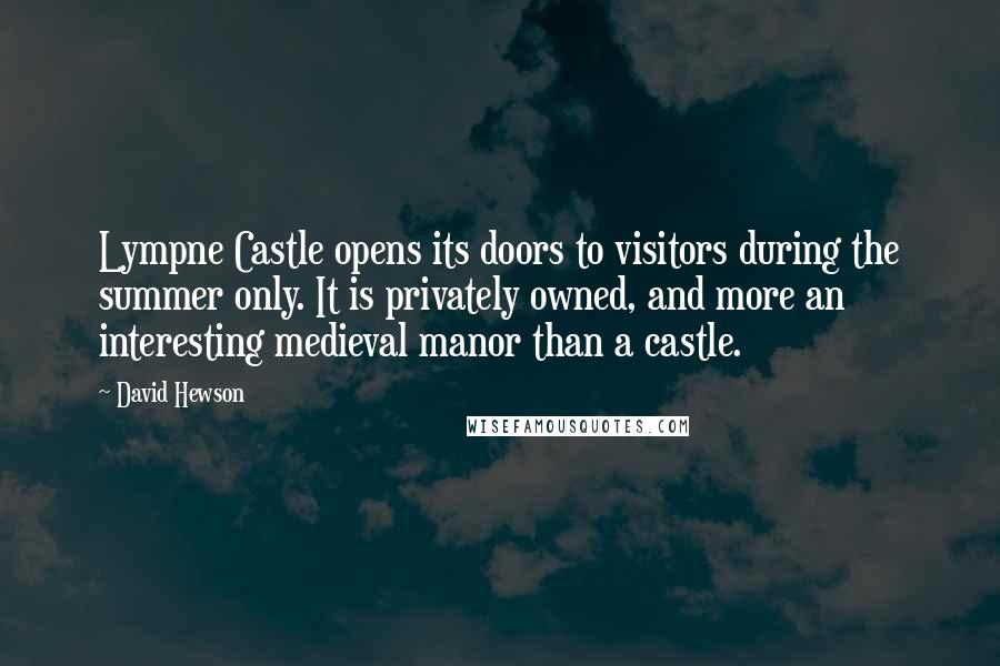 David Hewson Quotes: Lympne Castle opens its doors to visitors during the summer only. It is privately owned, and more an interesting medieval manor than a castle.