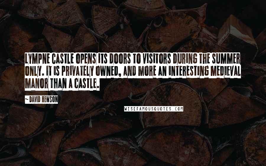 David Hewson Quotes: Lympne Castle opens its doors to visitors during the summer only. It is privately owned, and more an interesting medieval manor than a castle.