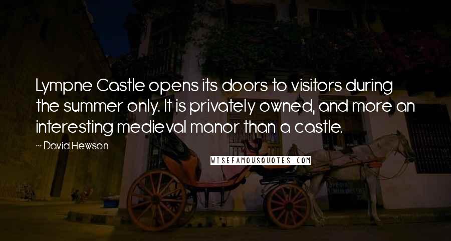 David Hewson Quotes: Lympne Castle opens its doors to visitors during the summer only. It is privately owned, and more an interesting medieval manor than a castle.