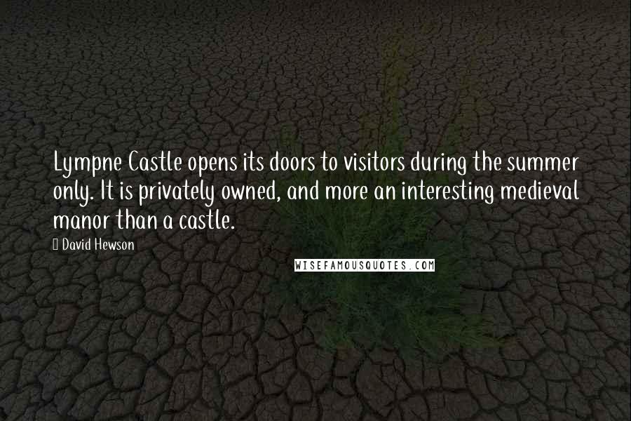 David Hewson Quotes: Lympne Castle opens its doors to visitors during the summer only. It is privately owned, and more an interesting medieval manor than a castle.
