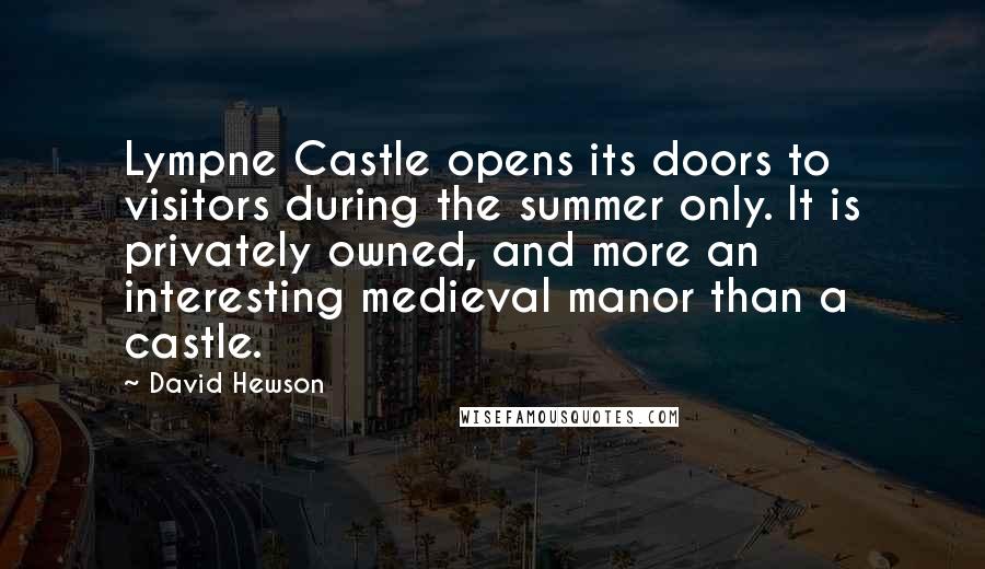 David Hewson Quotes: Lympne Castle opens its doors to visitors during the summer only. It is privately owned, and more an interesting medieval manor than a castle.