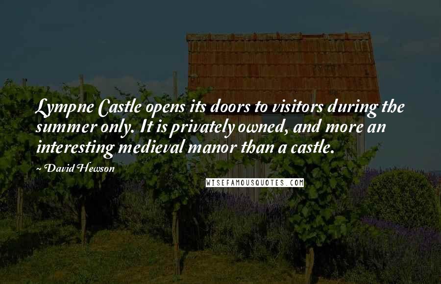 David Hewson Quotes: Lympne Castle opens its doors to visitors during the summer only. It is privately owned, and more an interesting medieval manor than a castle.