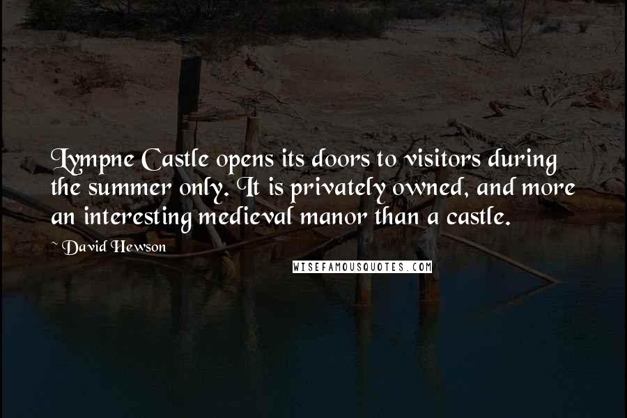 David Hewson Quotes: Lympne Castle opens its doors to visitors during the summer only. It is privately owned, and more an interesting medieval manor than a castle.