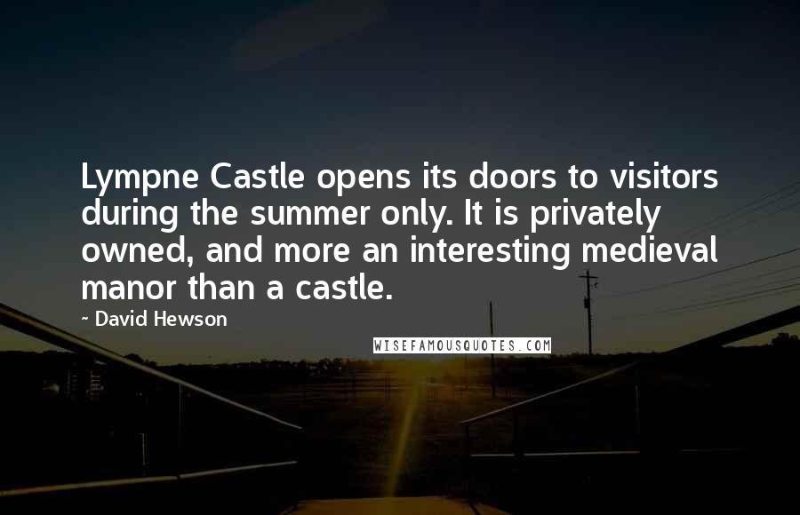 David Hewson Quotes: Lympne Castle opens its doors to visitors during the summer only. It is privately owned, and more an interesting medieval manor than a castle.