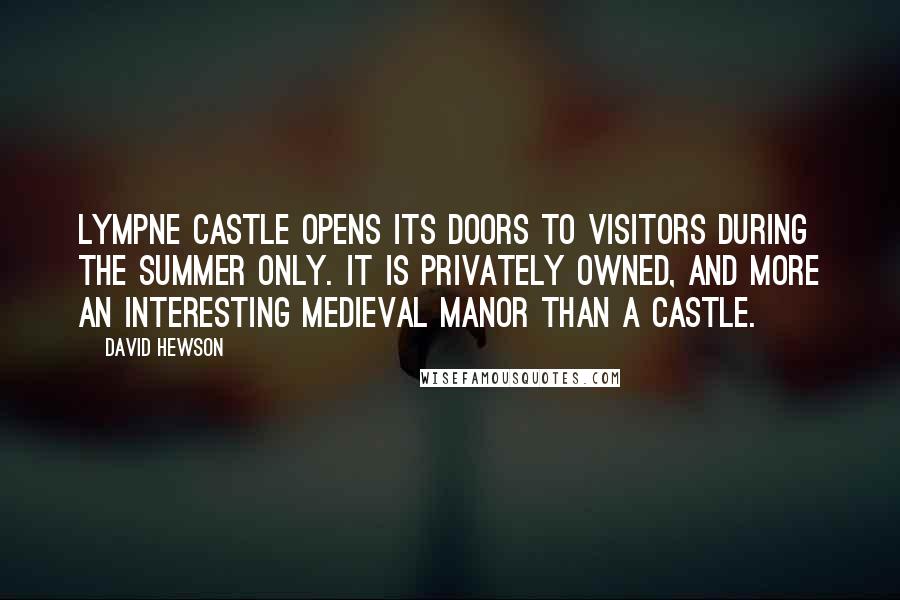 David Hewson Quotes: Lympne Castle opens its doors to visitors during the summer only. It is privately owned, and more an interesting medieval manor than a castle.