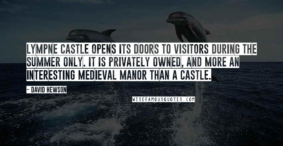 David Hewson Quotes: Lympne Castle opens its doors to visitors during the summer only. It is privately owned, and more an interesting medieval manor than a castle.