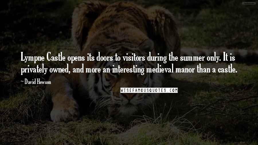 David Hewson Quotes: Lympne Castle opens its doors to visitors during the summer only. It is privately owned, and more an interesting medieval manor than a castle.