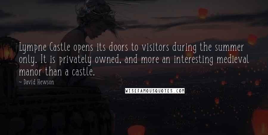 David Hewson Quotes: Lympne Castle opens its doors to visitors during the summer only. It is privately owned, and more an interesting medieval manor than a castle.