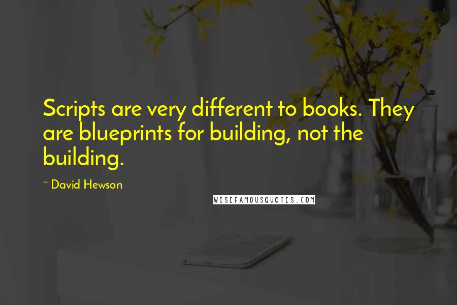 David Hewson Quotes: Scripts are very different to books. They are blueprints for building, not the building.
